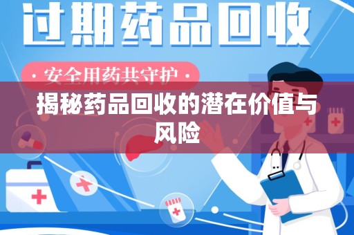 南宁揭秘药品回收的潜在价值与风险