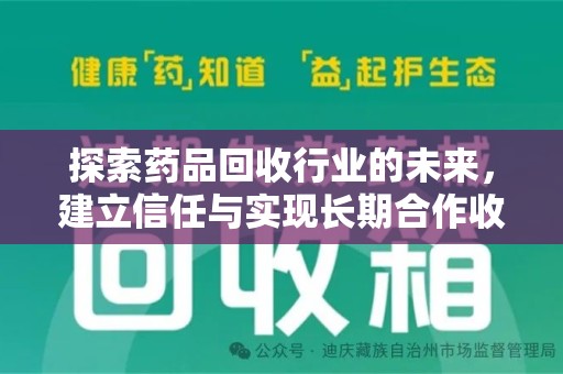 南宁探索药品回收行业的未来，建立信任与实现长期合作收药的双赢模式