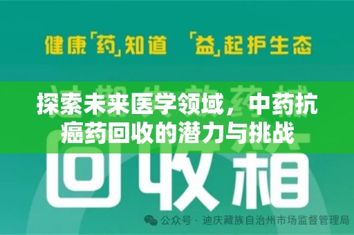 南宁探索未来医学领域，中药抗癌药回收的潜力与挑战