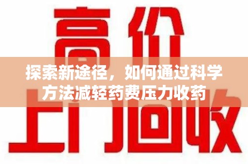 南宁探索新途径，如何通过科学方法减轻药费压力收药