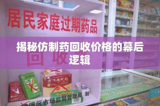 南宁揭秘仿制药回收价格的幕后逻辑