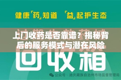 南宁上门收药是否靠谱？揭秘背后的服务模式与潜在风险