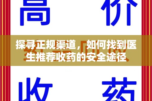 南宁探寻正规渠道，如何找到医生推荐收药的安全途径