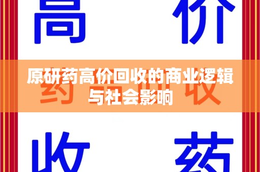 南宁原研药高价回收的商业逻辑与社会影响