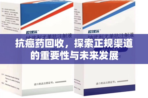南宁抗癌药回收，探索正规渠道的重要性与未来发展