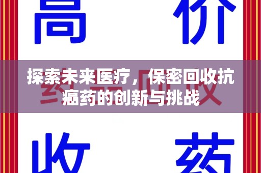 南宁探索未来医疗，保密回收抗癌药的创新与挑战