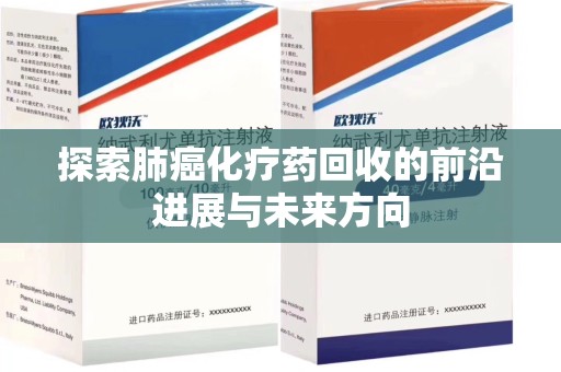 南宁探索肺癌化疗药回收的前沿进展与未来方向