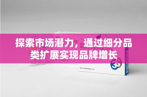 南宁探索市场潜力，通过细分品类扩展实现品牌增长