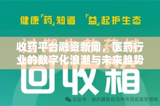 南宁收药平台融资新闻，医药行业的数字化浪潮与未来趋势