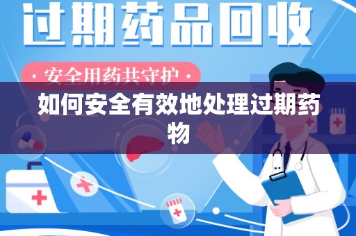 南宁如何安全有效地处理过期药物
