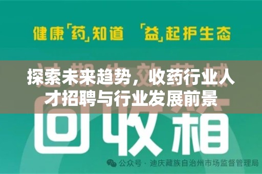 南宁探索未来趋势，收药行业人才招聘与行业发展前景