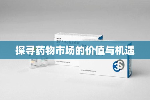 南宁探寻药物市场的价值与机遇